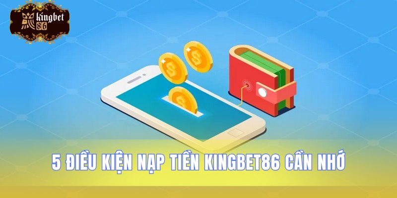 Những quy định quan trọng khi nạp tiền Kingbet86