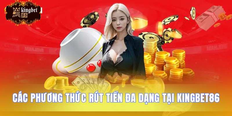 Các phương thức rút tiền đa dạng tại Kingbet86
