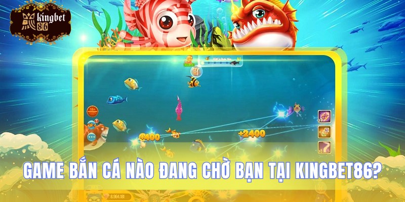 Những trò bắn cá hấp dẫn đang chờ đợi bạn