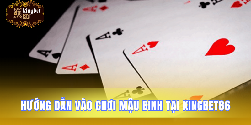Các bước tham gia chơi Mậu binh Kingbet86