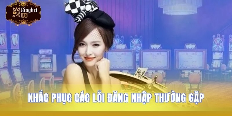 Giải quyết những trục trặc đăng nhập hay gặp